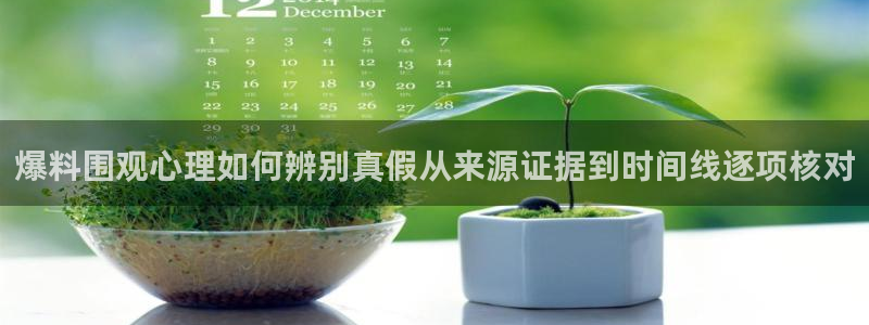 51吃瓜网页：爆料围观心理如何辨别真假从来源证据到时间线逐项核对